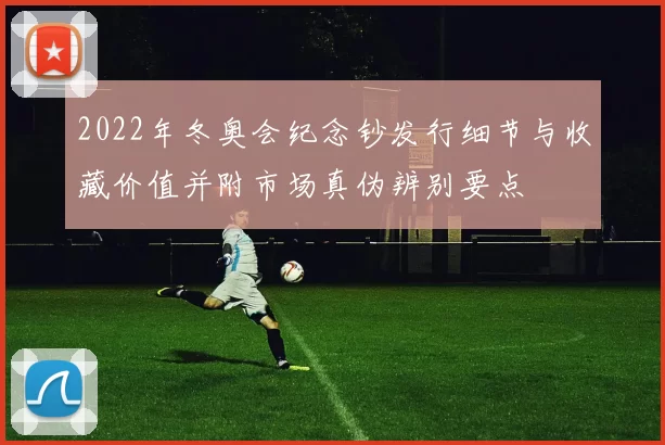 2022年冬奥会纪念钞发行细节与收藏价值并附市场真伪辨别要点