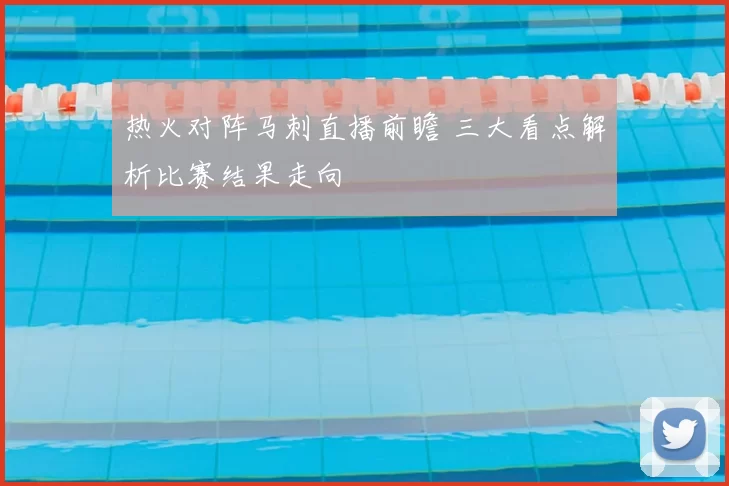 热火对阵马刺直播前瞻 三大看点解析比赛结果走向