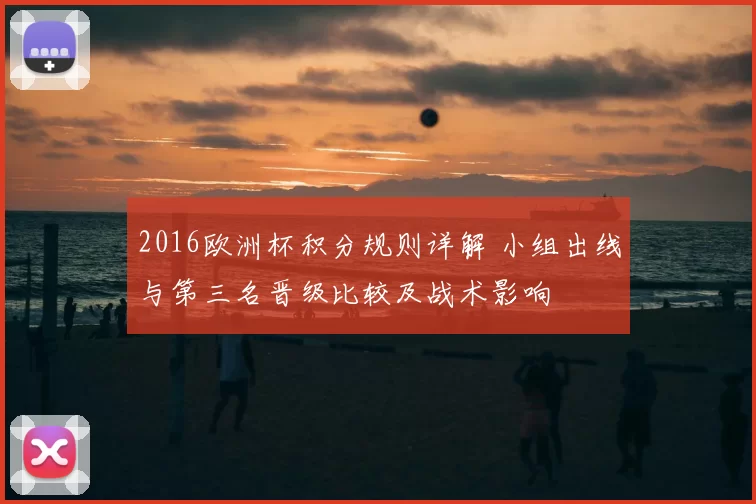 2016欧洲杯积分规则详解 小组出线与第三名晋级比较及战术影响