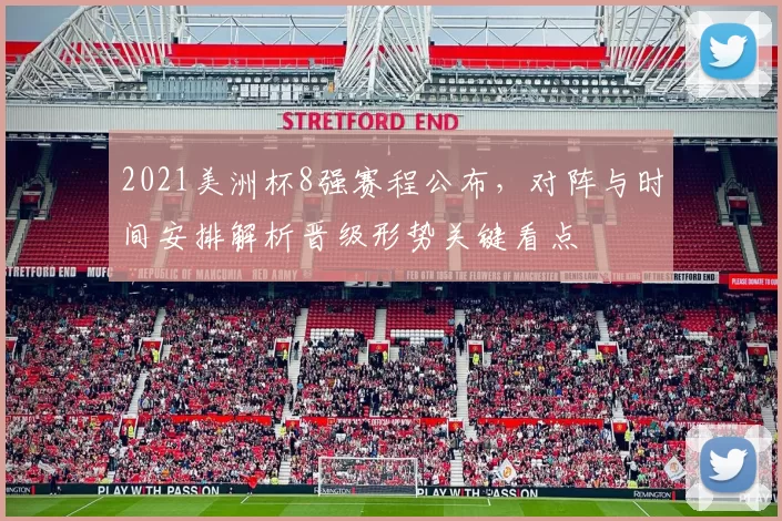 2021美洲杯8强赛程公布，对阵与时间安排解析晋级形势关键看点