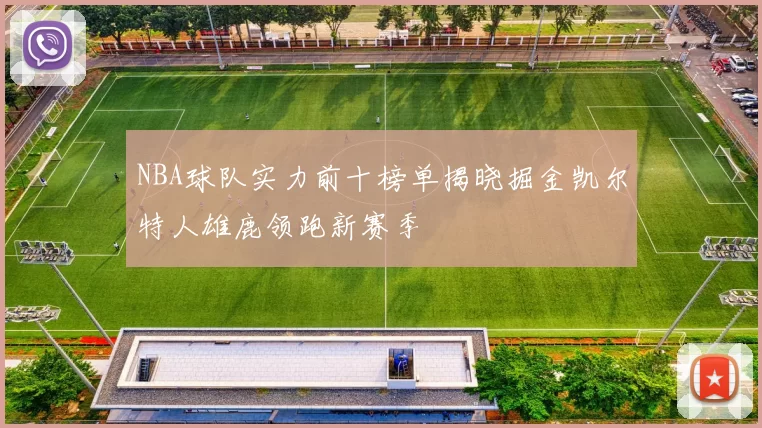 NBA球队实力前十榜单揭晓掘金凯尔特人雄鹿领跑新赛季