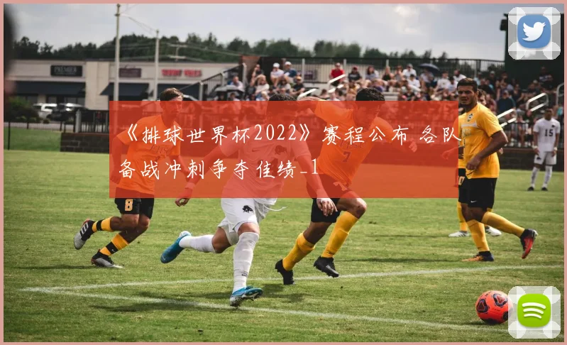 《排球世界杯2022》赛程公布 各队备战冲刺争夺佳绩_1