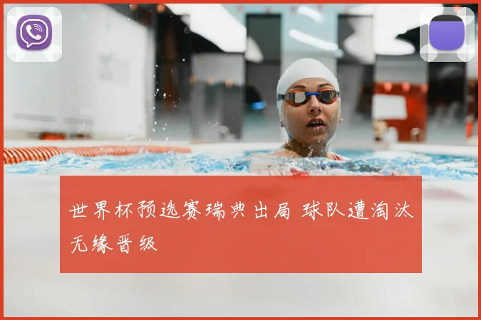 世界杯预选赛瑞典出局 球队遭淘汰无缘晋级